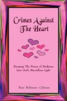 Crimes Against The Heart:  Escaping The Prison of Darkness Into God's Marvellous Light