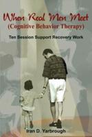 When Real Men Meet (Cognitive Behavior Therapy):  Ten Session Support Recovery Work