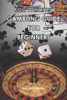 Ken Williams' Gambling Guide for Beginners