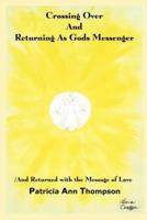 Crossing Over And Returning As Gods Messenger:  / And Returned with the Message of Love