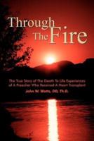 Through The Fire:  The True Story of The Death To Life Experiences of A Preacher Who Recieved A Heart Transplant