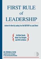 First Rule of Leadership: Achieve Far More by Leading Your Self Before You Lead Others