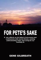 For Pete's Sake:  A son reflects on his father's forty-seven year confinement with mental illness