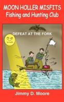 MOON HOLLER MISFITS Fishing and Hunting Club:  DEFEAT AT THE FORK