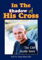In The Shadow of His Cross:  The Cliff Jacobs Story