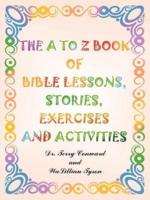 The A to Z Book of Bible Lessons, Stories, Exercises and Activities