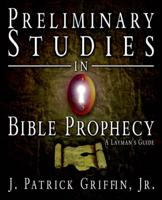 Preliminary Studies in Bible Prophecy, A Laymans Guide