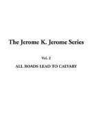 Jerome K. Jerome Series, The: Vol.2: All Roads Lead to Calvary