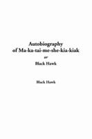 Autobiography of Ma-ka-tai-me-she-kia-kiak, Or Black Hawk