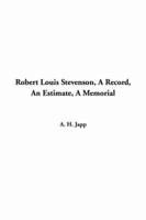 Robert Louis Stevenson, a Record, an Estimate, a Memorial
