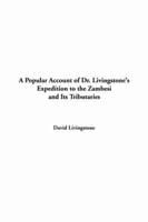 A Popular Account of Dr. Livingstone's Expedition to the Zambesi and Its Tributaries