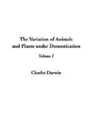The Variations of Animals and Plants Under Domestication. Vol 1
