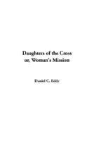Daughters of the Cross Or, Woman's Mission