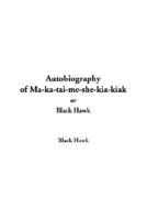 Autobiography of Ma-ka-tai-me-she-kia-kiak, Or Black Hawk