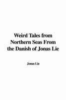 Weird Tales from Northern Seas from the Danish of Jonas Lie
