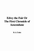 Edwy the Fair Or the First Chronicle of Aescendune