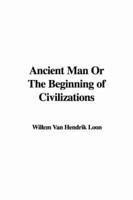 Ancient Man Or the Beginning of Civilizations