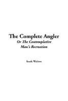 Complete Angler Or the Contemplative Man's Recreation