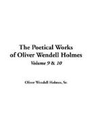 The Poetical Works of Oliver Wendell Holmes. Vol 9 & V.10