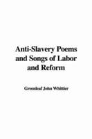 Anti-Slavery Poems and Songs of Labor and Reform