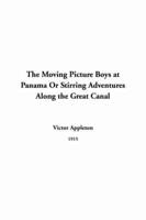 The Moving Picture Boys at Panama Or Stirring Adventures Along the Great Canal