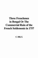 Three Frenchmen in Bengal Or The Commercial Ruin of the French Settlements in 1757