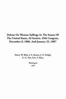 Debate On Woman Suffrage In The Senate Of The United States, 2D Session, 49th Congress, December 8, 1886, And January 23, 1887