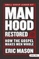 Manhood Restored: How the Gospel Makes Men Whole - Leader Kit