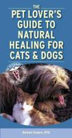 The Pet Lover's Guide to Natural Healing for Cats & Dogs