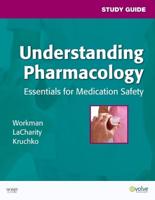 Understanding Pharmacology, Essentials for Medication Safety, M. Linda Workman, Linda LaCharity, Susan C. Kruchko. Study Guide
