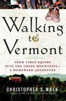Walking to Vermont: From Times Square Into the Green Mountains -- A Homeward Adventure