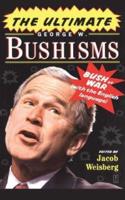 The Ultimate George W. Bushisms: Bush at War with the English Language