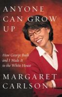 Anyone Can Grow Up: How George Bush and I Made It to the White House