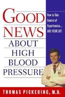 Good News about Hgih Blood Pressure: How to Take Control of Hypertension---And Your Life