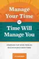 Manage Your Time or Time Will Manage You: Strategies That Work from an Educator Who's Been There: Strategies That Work from an Educator Who's Been The
