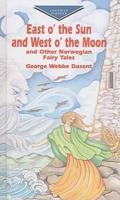 East O' the Sun and West O' the Moon and Other Norwegian Fairy Tales / [Translated By] George Webbe Dasent