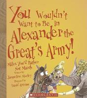 You Wouldn T Want to Be in Alexander the Great's Army!