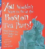 You Wouldn't Want to Be at the Boston Tea Party!