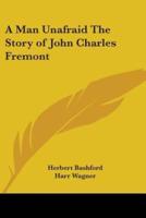 A Man Unafraid The Story of John Charles Fremont