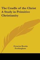The Cradle of the Christ A Study in Primitive Christianity