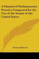 A Manual of Parliamentary Practice Composed for the Use of the Senate of the United States