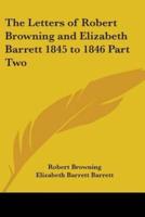 The Letters of Robert Browning and Elizabeth Barrett 1845 to 1846 Part Two