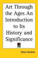 Art Through the Ages an Introduction to Its History And Significance