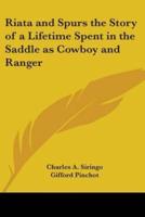 Riata and Spurs the Story of a Lifetime Spent in the Saddle as Cowboy and Ranger