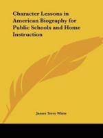 Character Lessons in American Biography for Public Schools and Home Instruction
