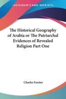 The Historical Geography of Arabia or The Patriarchal Evidences of Revealed Religion Part One