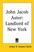 John Jacob Astor: Landlord of New York