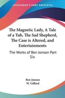 The Magnetic Lady, A Tale of a Tub, The Sad Shepherd, The Case Is Altered, and Entertainments