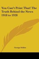 You Can't Print That! The Truth Behind the News 1918 to 1928