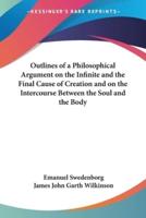 Outlines of a Philosophical Argument on the Infinite and the Final Cause of Creation and on the Intercourse Between the Soul and the Body